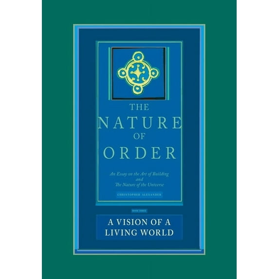Nature of Order The Nature of Order, Book Three: A Vision of a Living World: An Essay on the Art of Building and the Nature of the Unive, Book 03, (Hardcover)