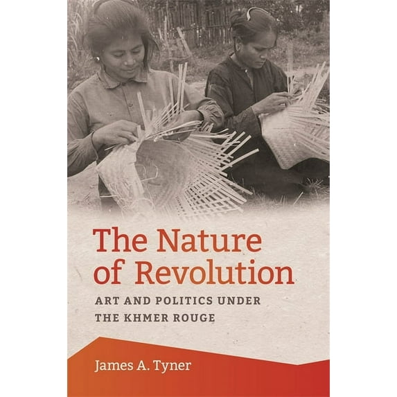 The Nature of Revolution: Art and Politics Under the Khmer Rouge, (Hardcover)