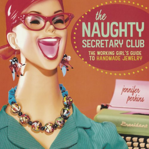 Pre-Owned The Naughty Secretary Club: The Working Girl's Guide to Handmade Jewelry (Paperback) 1600611168 9781600611162