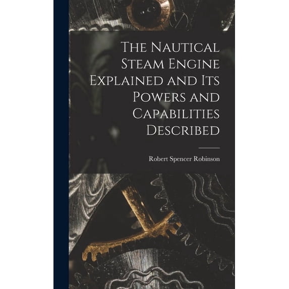 The Nautical Steam Engine Explained and Its Powers and Capabilities Described (Hardcover)