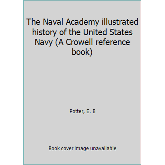Pre-Owned The Naval Academy illustrated history of the United States Navy (A Crowell reference book) (Hardcover) 0690574606 9780690574609