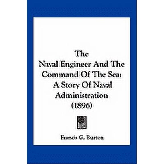 The Naval Engineer and the Command of the Sea: A Story of Naval Administration (1896) Paperback