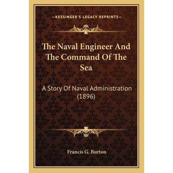 The Naval Engineer And The Command Of The Sea : A Story Of Naval Administration (1896) (Paperback)