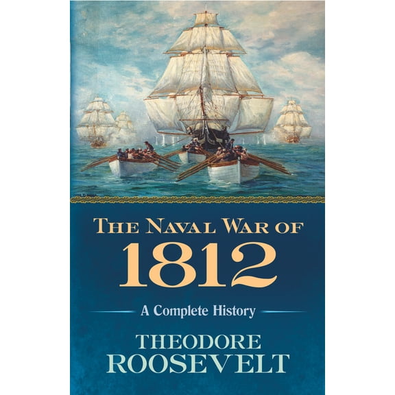 The Naval War of 1812 : A Complete History (Paperback)