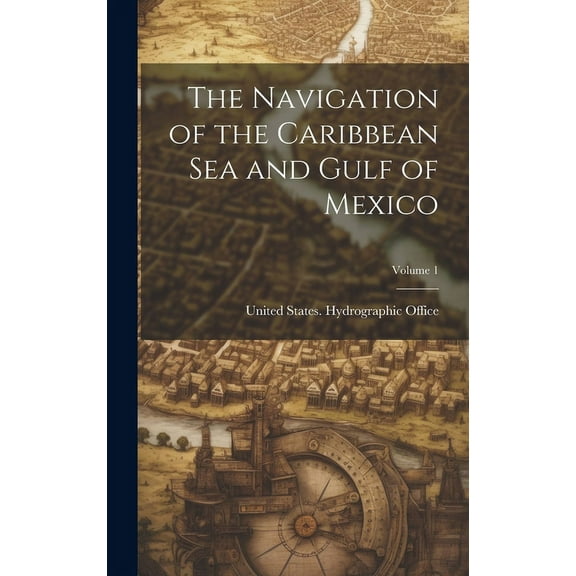 The Navigation of the Caribbean Sea and Gulf of Mexico; Volume 1 (Hardcover)