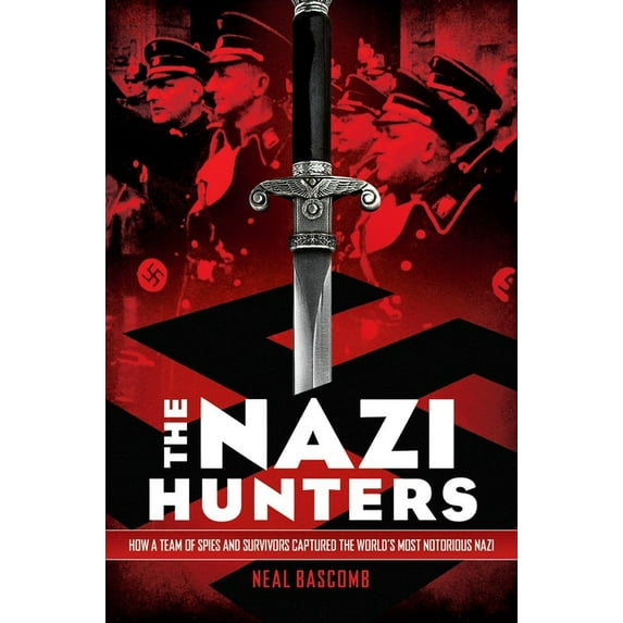 The Nazi Hunters: How a Team of Spies and Survivors Captured the World's Most Notorious Nazi, (Hardcover)