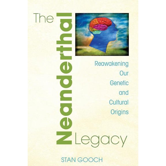 The Neanderthal Legacy: Reawakening Our Genetic and Cultural Origins, (Paperback)