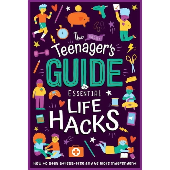 The (Nearly) Teenager's Guide to Essential Life Hacks: How to Stay Stress-Free and Be More Independent, (Paperback)