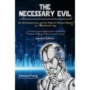 Necessary Evil The Necessary Evil AI, Dehumanization, and the Fight for Human Dignity in a Transhumanist Age-Second Edition A Christi, Paperback