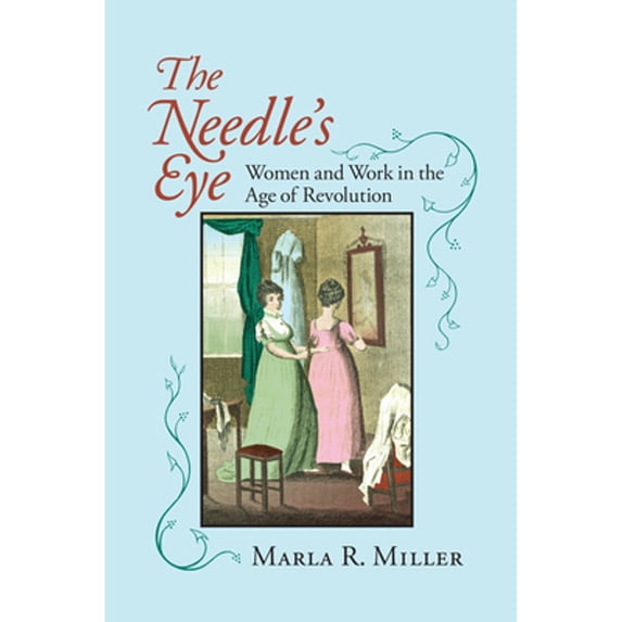 Pre-Owned The Needle's Eye: Women and Work in the Age of Revolution (Paperback) 1558495452 9781558495456
