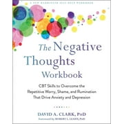 The Negative Thoughts Workbook CBT Skills to Overcome the Repetitive Worry, Shame, and Rumination That Drive Anxiety an, Paperback