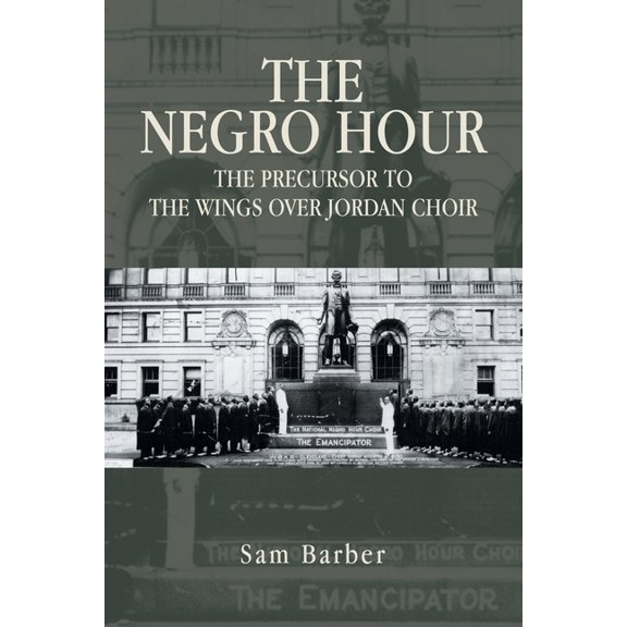The Negro Hour: The Precursor to the Wings over Jordan Choir