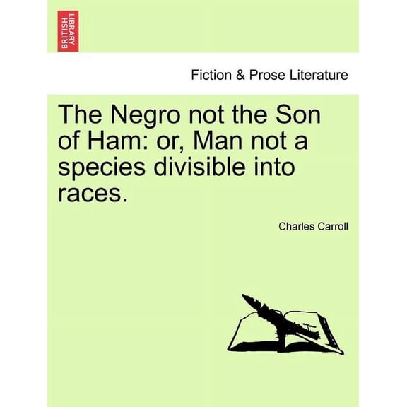The Negro Not the Son of Ham : Or, Man Not a Species Divisible Into Races. (Paperback)