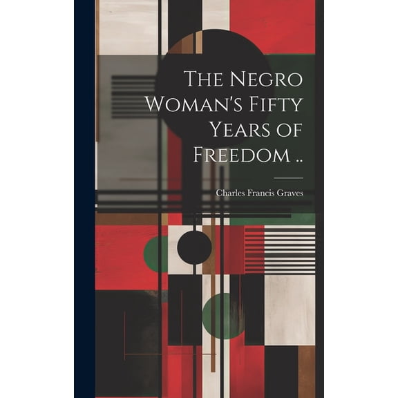 The Negro Woman's Fifty Years of Freedom .. (Hardcover)