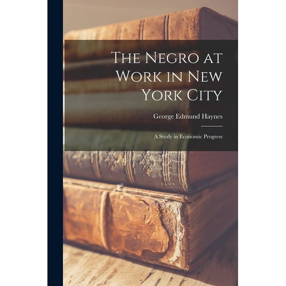 The Negro at Work in New York City; a Study in Economic Progress, (Paperback)