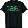 thumbnail image 1 of The Neighbors Think I'm Selling Dope T-Shirt, 1 of 4