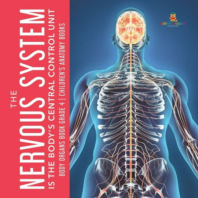 The Nervous System Is the Body's Central Control Unit Body Organs Book Grade 4 Children's Anatomy Books (Paperback)