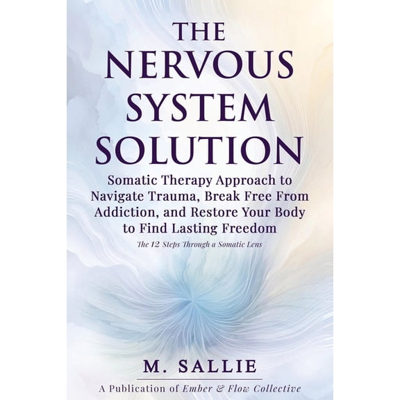The Nervous System Solution: Somatic Therapy Approach to Navigate Trauma, Break Free From Addiction, and Restore Your Bo, (Paperback)