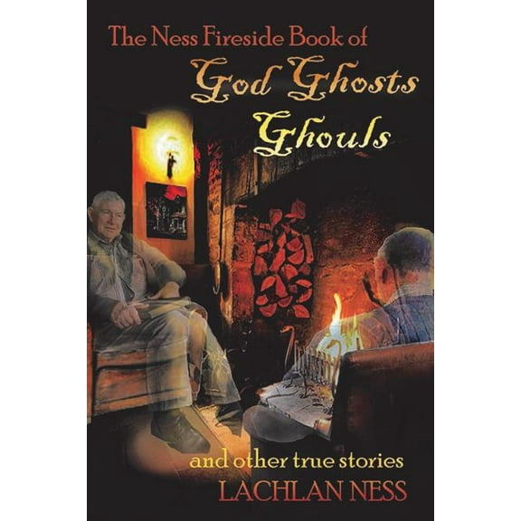 The Ness Fireside Book of God Ghosts Ghouls and Other True Stories, (Paperback)