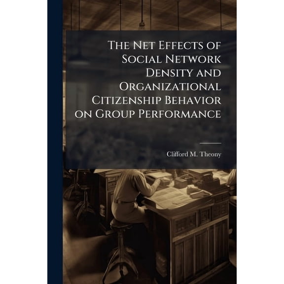 The Net Effects of Social Network Density and Organizational Citizenship Behavior on Group Performance, (Paperback)