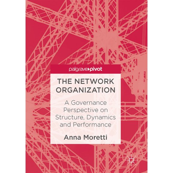 The Network Organization: A Governance Perspective on Structure, Dynamics and Performance, (Hardcover)