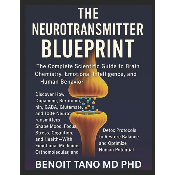 The Neurotransmitter Blueprint: The Complete Scientific Guide to Brain Chemistry, Emotional Intelligence, and Human Beha, (Paperback)