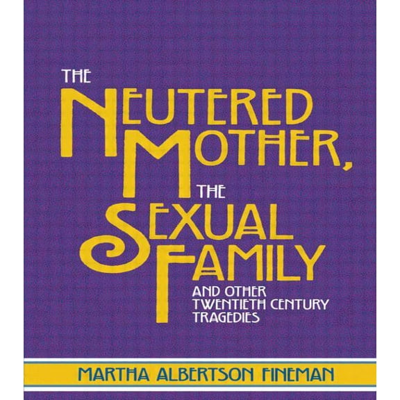 The Neutered Mother, The Sexual Family and Other Twentieth Century Tragedies, (Paperback)