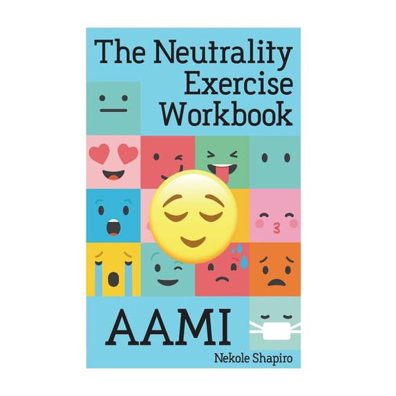 The Neutrality Exercise Workbook - AAMI Paperback 1719534381 9781719534383 Nekole Malia Shapiro