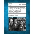 thumbnail image 1 of The Neutrality of Belgium a Study of the Belgian Case Under Its Aspects in Political History and International Law (Paperback), 1 of 1