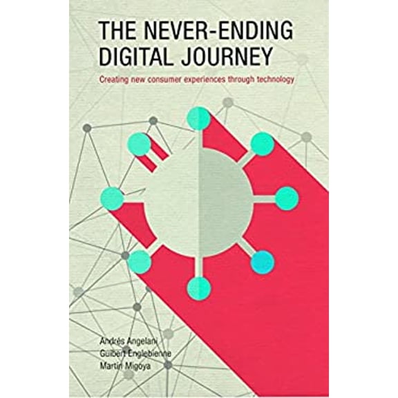 Pre-Owned The Never-Ending Digital Journey: Creating New Consumer Experiences Through Technology (Hardcover) 1937359921 9781937359928