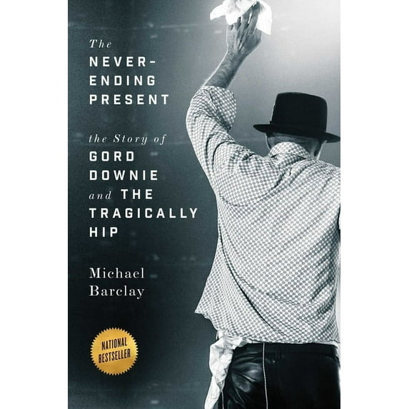 The Never-Ending Present: The Story of Gord Downie and the Tragically Hip, (Paperback)