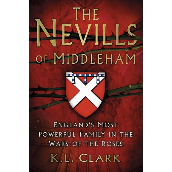 The Nevills of Middleham : England's Most Powerful Family in the Wars of the Roses (Paperback)