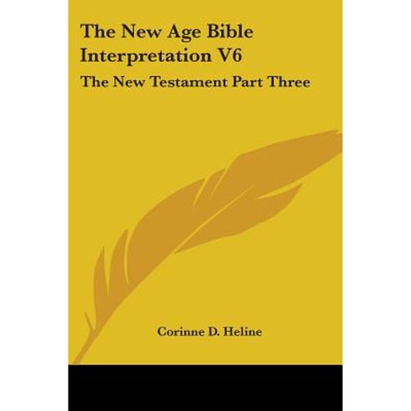 The New Age Bible Interpretation V6: The New Testament Part Three (Paperback) by Corinne D Heline
