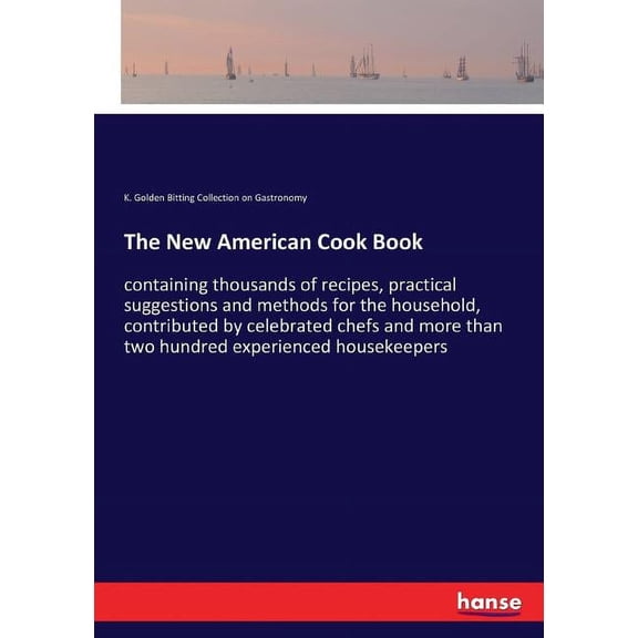 The New American Cook Book: containing thousands of recipes, practical suggestions and methods for the household, contri, (Paperback)