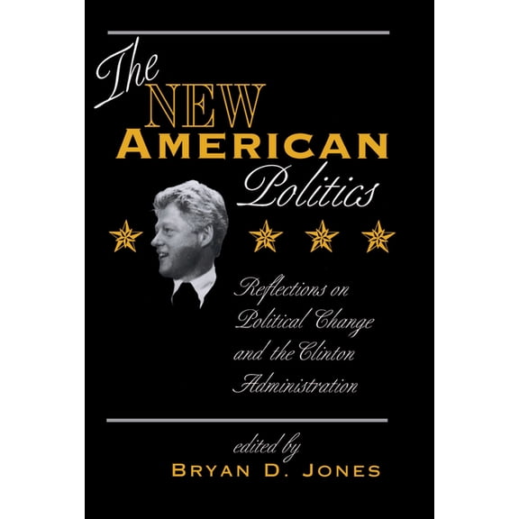 The New American Politics: Reflections On Political Change And The Clinton Administration, (Hardcover)