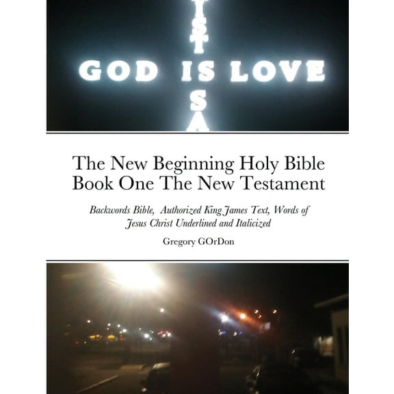 The New Beginning Holy Bible Book One The New Testament: Backwords Bible, Authorized King James Text, Words of Jesus Chr, (Paperback)