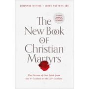 The New Book of Christian Martyrs The Heroes of Our Faith from the 1st Century to the 21st Century Hardcover