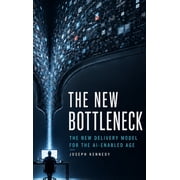 The New Bottleneck The New Delivery Model for the AI-Enabled Age, Hardcover