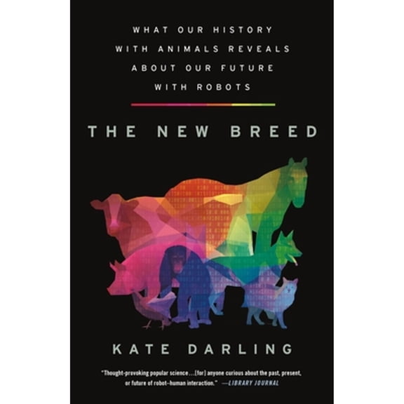 Pre-Owned The New Breed: What Our History with Animals Reveals about Our Future with Robots (Paperback) 1250838428 9781250838421
