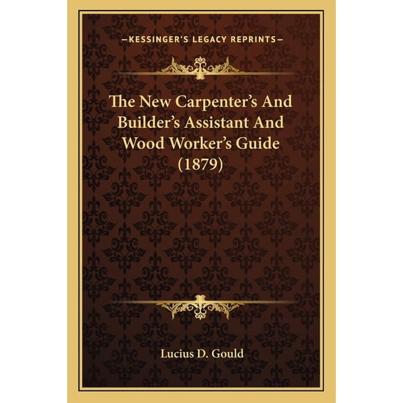 The New Carpenter's And Builder's Assistant And Wood Worker's Guide (1879) (Paperback)