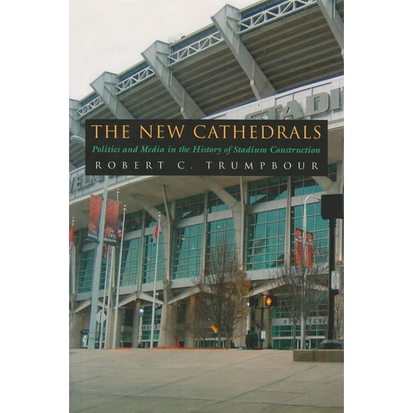 Pre-Owned The New Cathedrals: Politics and Media in the History of Stadium Construction (Hardcover) 0815631324 9780815631323