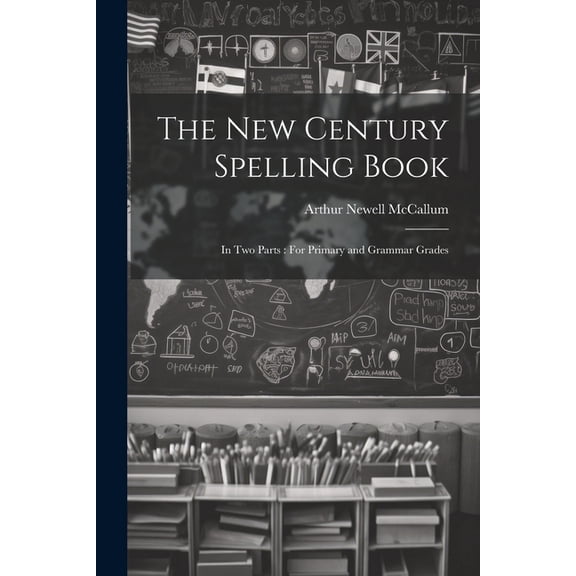 The New Century Spelling Book: In Two Parts: For Primary and Grammar Grades, (Paperback)
