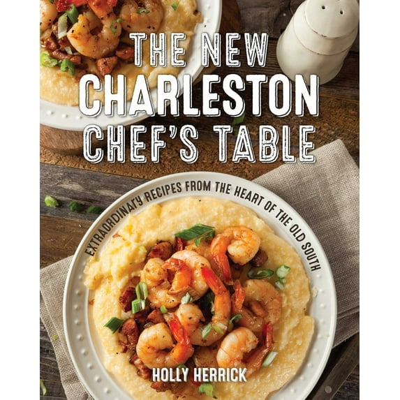 Chef's Table The New Charleston Chef's Table: Extraordinary Recipes from the Heart of the Old South, (Hardcover)