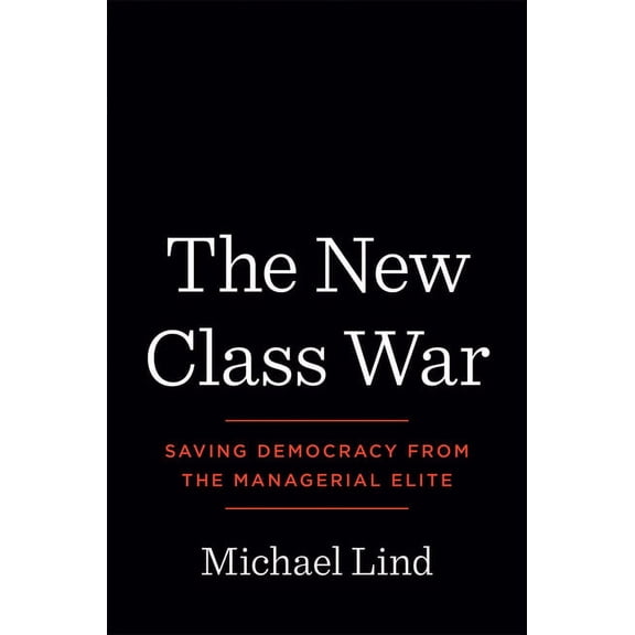 The New Class War: Saving Democracy from the Managerial Elite, (Hardcover)