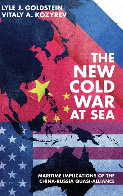 The New Cold War at Sea: Maritime Implications of the China-Russia ...