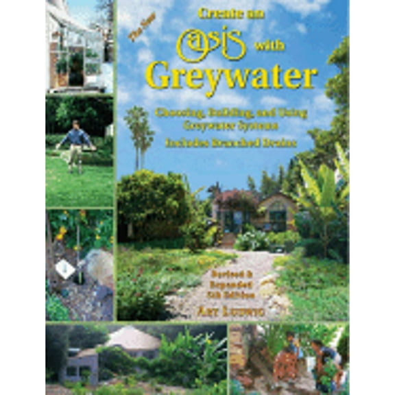 Pre-Owned Create an Oasis with Greywater: Choosing, Building, and Using Greywater Systems, Includes Branched Drains (Paperback) 0964343398 9780964343399