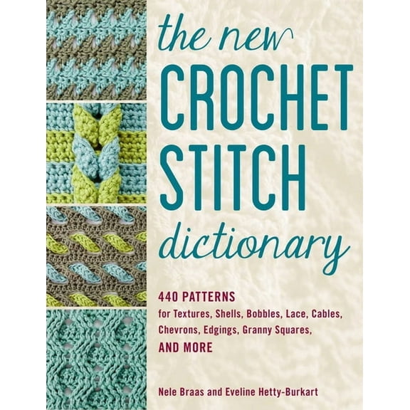 The New Crochet Stitch Dictionary: 440 Patterns for Textures, Shells, Bobbles, Lace, Cables, Chevrons, Edgings, Granny S, (Paperback)