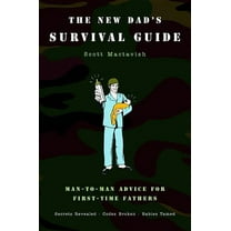 The New Dad&apos;s Survival Guide: Man-To-Man Advice for First-Time Fathers, (Paperback)