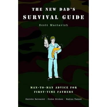 The New Dad&apos;s Survival Guide: Man-To-Man Advice for First-Time Fathers, (Paperback)