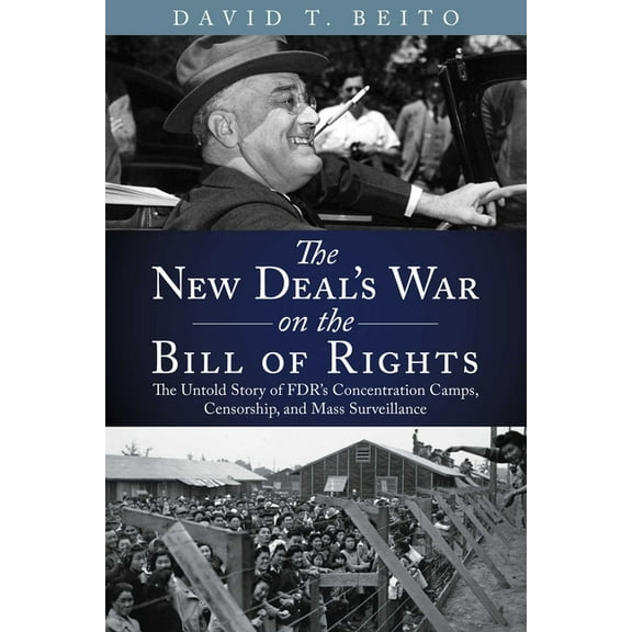 The New Deal's War on the Bill of Rights: The Untold Story of Fdr's Concentration Camps, Censorship, and Mass , (Paperback)